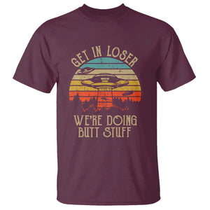 Retro Vintage Get In Loser We're Doing Butt Stuff Alien UFO T Shirt TS01 Maroon Print Your Wear