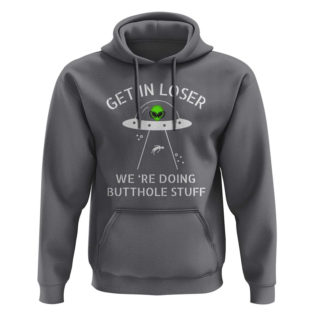 Get in Loser We're Doing Butthole Stuff Funny Alien Hoodie TS01 Charcoal Print Your Wear