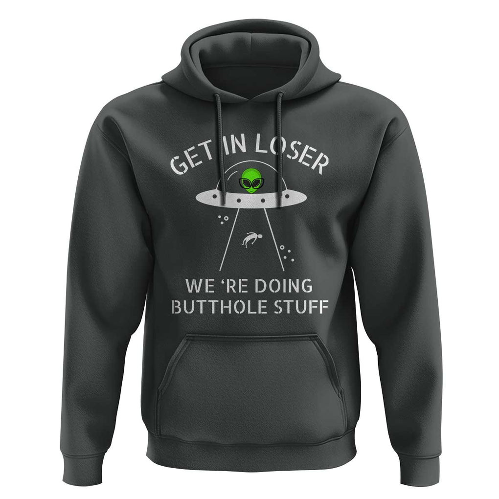 Get in Loser We're Doing Butthole Stuff Funny Alien Hoodie TS01 Dark Heather Print Your Wear