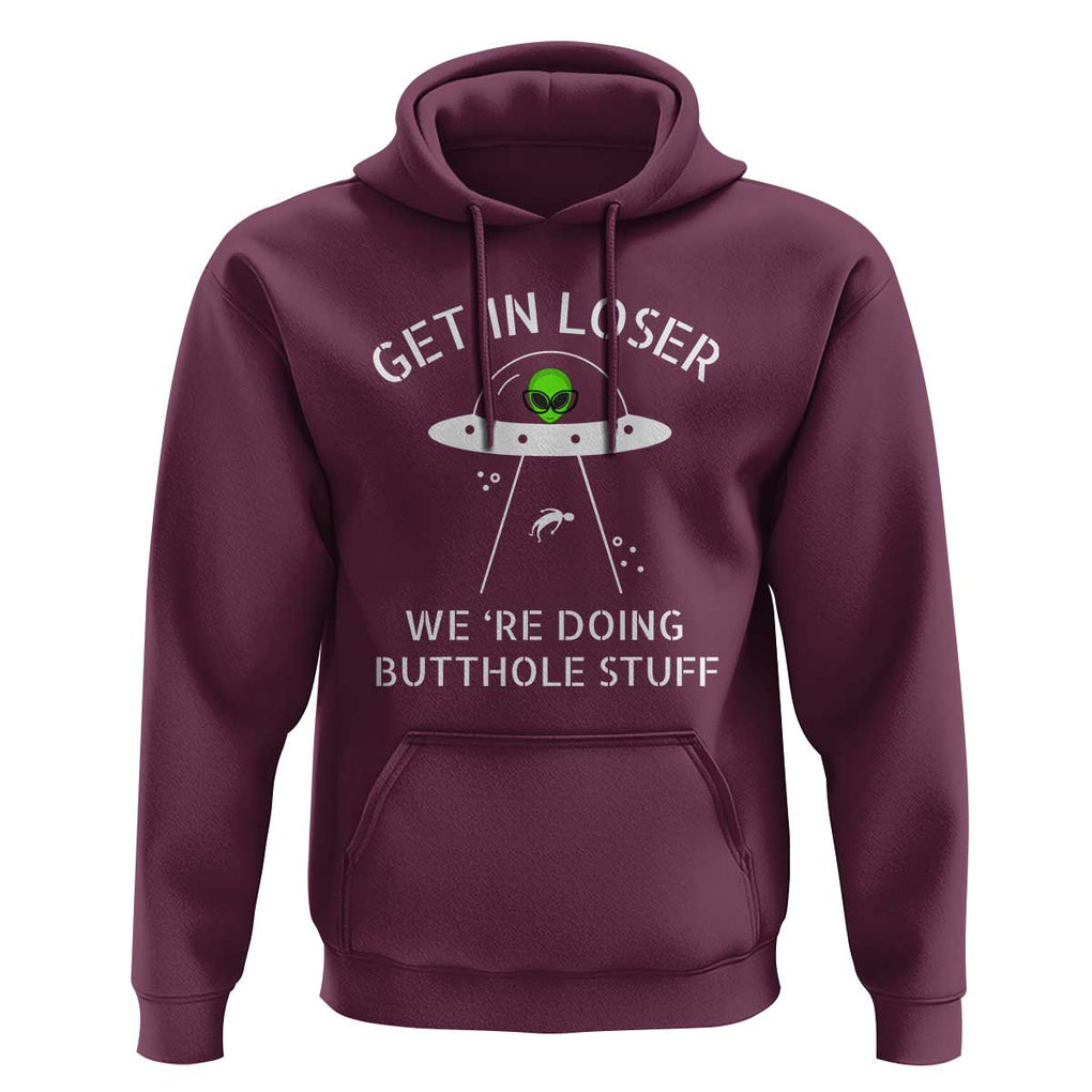 Get in Loser We're Doing Butthole Stuff Funny Alien Hoodie TS01 Maroon Print Your Wear