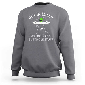 Get in Loser We're Doing Butthole Stuff Funny Alien Sweatshirt TS01 Charcoal Print Your Wear