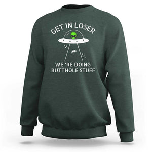 Get in Loser We're Doing Butthole Stuff Funny Alien Sweatshirt TS01 Dark Forest Green Print Your Wear