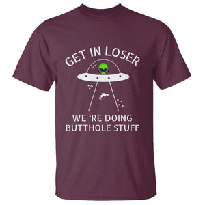 Get in Loser We're Doing Butthole Stuff Funny Alien T Shirt TS01 Maroon Print Your Wear
