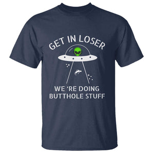 Get in Loser We're Doing Butthole Stuff Funny Alien T Shirt TS01 Navy Print Your Wear