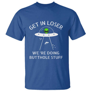 Get in Loser We're Doing Butthole Stuff Funny Alien T Shirt TS01 Royal Blue Print Your Wear