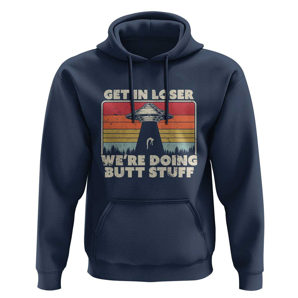 Get In Loser Hoodie Alien, UFO Funny, We're Doing Butt Stuff TS01 Navy Print Your Wear