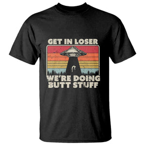 Get In Loser T Shirt Alien, UFO Funny, We're Doing Butt Stuff TS01 Black Print Your Wear