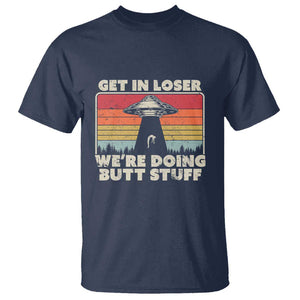 Get In Loser T Shirt Alien, UFO Funny, We're Doing Butt Stuff TS01 Navy Print Your Wear