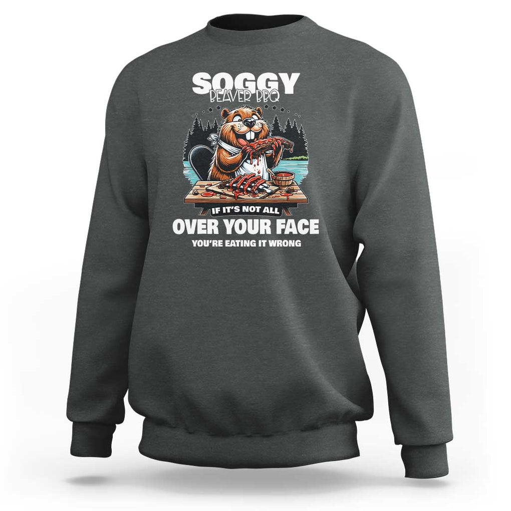 Soggy Beaver BBQ If It's Not All Over Your Face Beaver Sweatshirt TS01 Dark Heather Print Your Wear