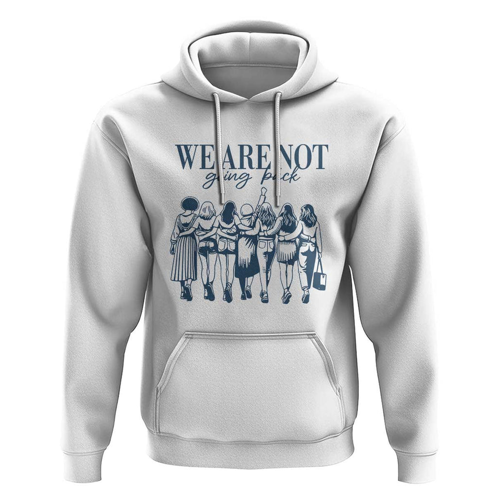 We Are Not Going Back Women's Rights Hoodie Feminist Human Rights TS01 White Print Your Wear