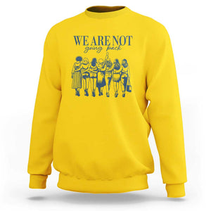 We Are Not Going Back Women's Rights Sweatshirt Feminist Human Rights TS01 Daisy Print Your Wear