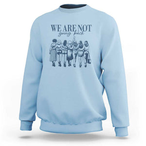 We Are Not Going Back Women's Rights Sweatshirt Feminist Human Rights TS01 Light Blue Print Your Wear
