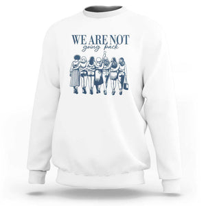 We Are Not Going Back Women's Rights Sweatshirt Feminist Human Rights TS01 White Print Your Wear