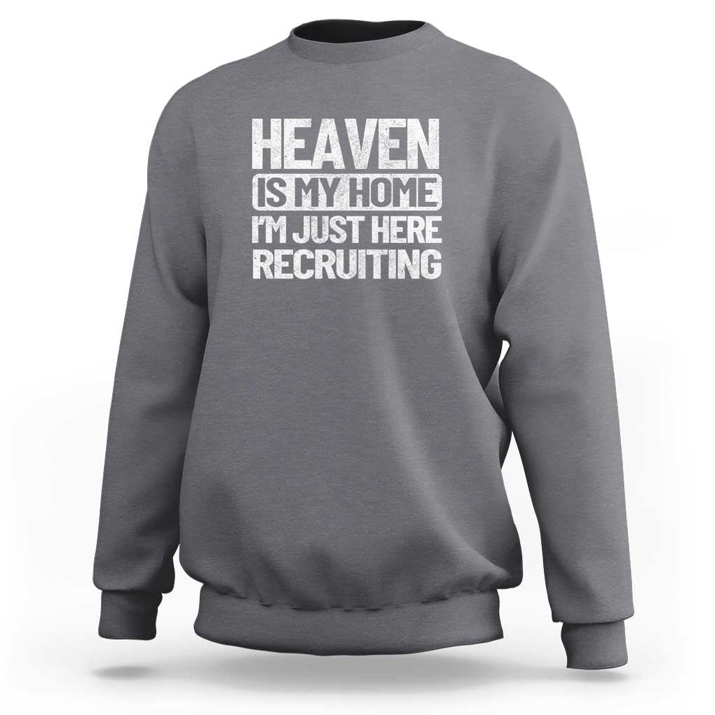 Heaven Is My Home, I'm Just Here Recruiting Sweatshirt God, Jesus, Bible, Pray Design, Christian Faith for Women TS01 Charcoal Print Your Wear