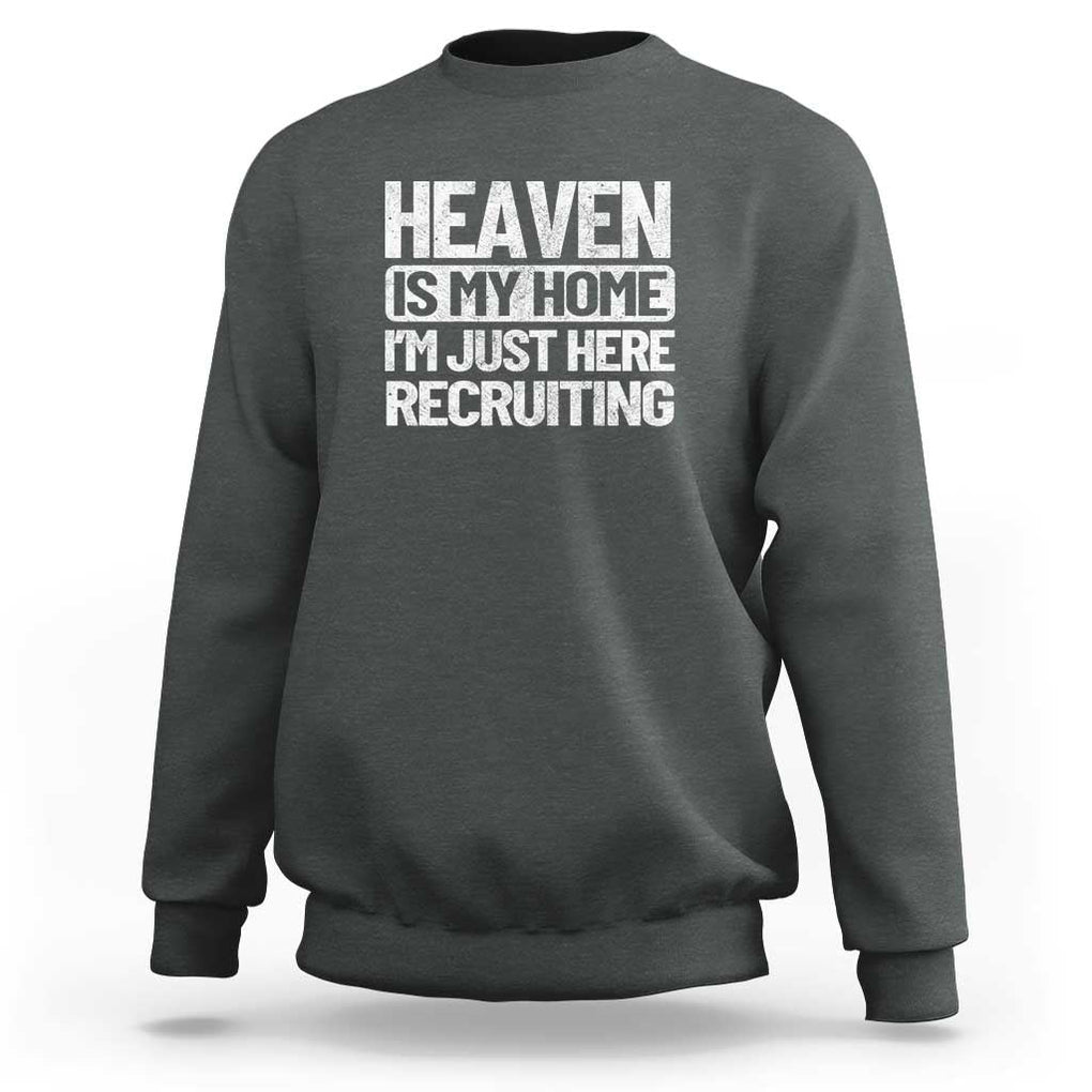 Heaven Is My Home, I'm Just Here Recruiting Sweatshirt God, Jesus, Bible, Pray Design, Christian Faith for Women TS01 Dark Heather Print Your Wear