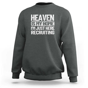 Heaven Is My Home, I'm Just Here Recruiting Sweatshirt God, Jesus, Bible, Pray Design, Christian Faith for Women TS01 Dark Heather Print Your Wear