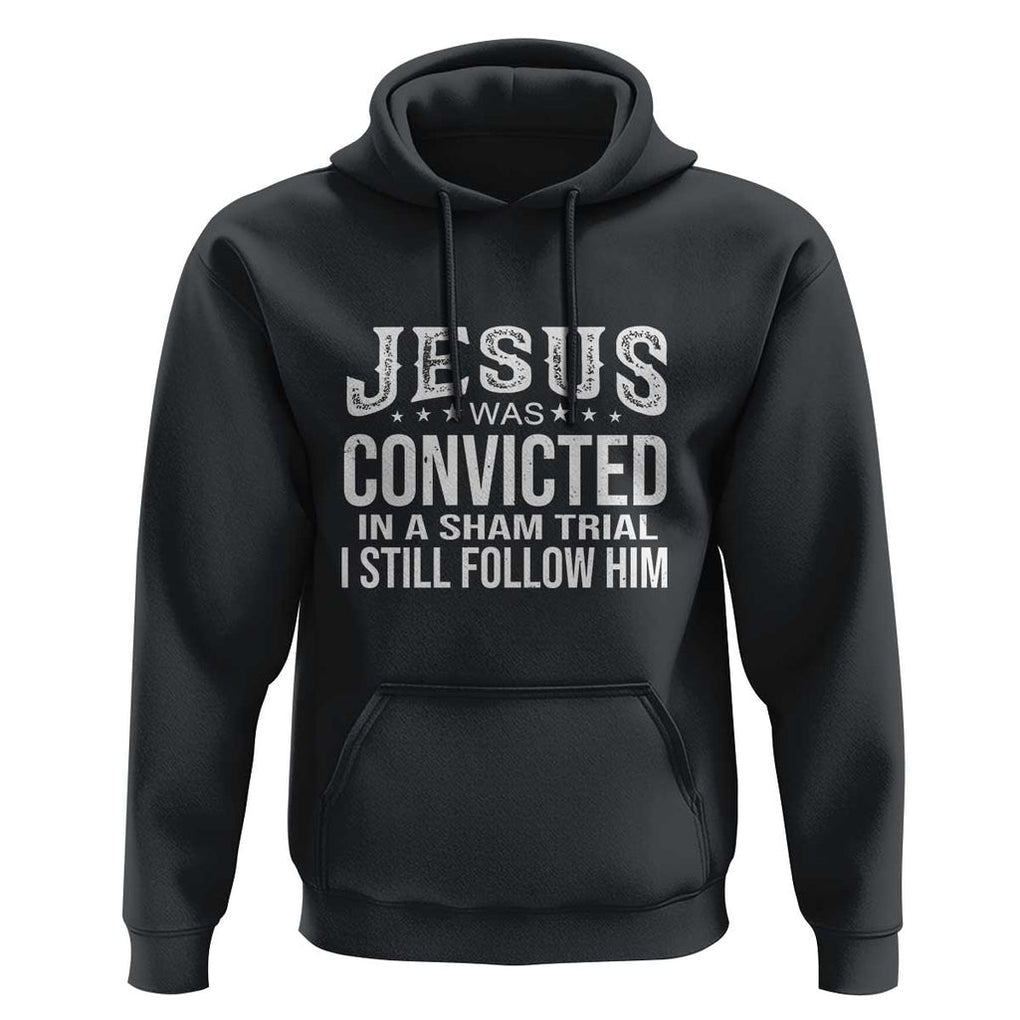 Jesus Was Convicted in a Sham Trial Hoodie Christian Faith & Belief Statement - Follow Jesus Design TS01 Black Print Your Wear