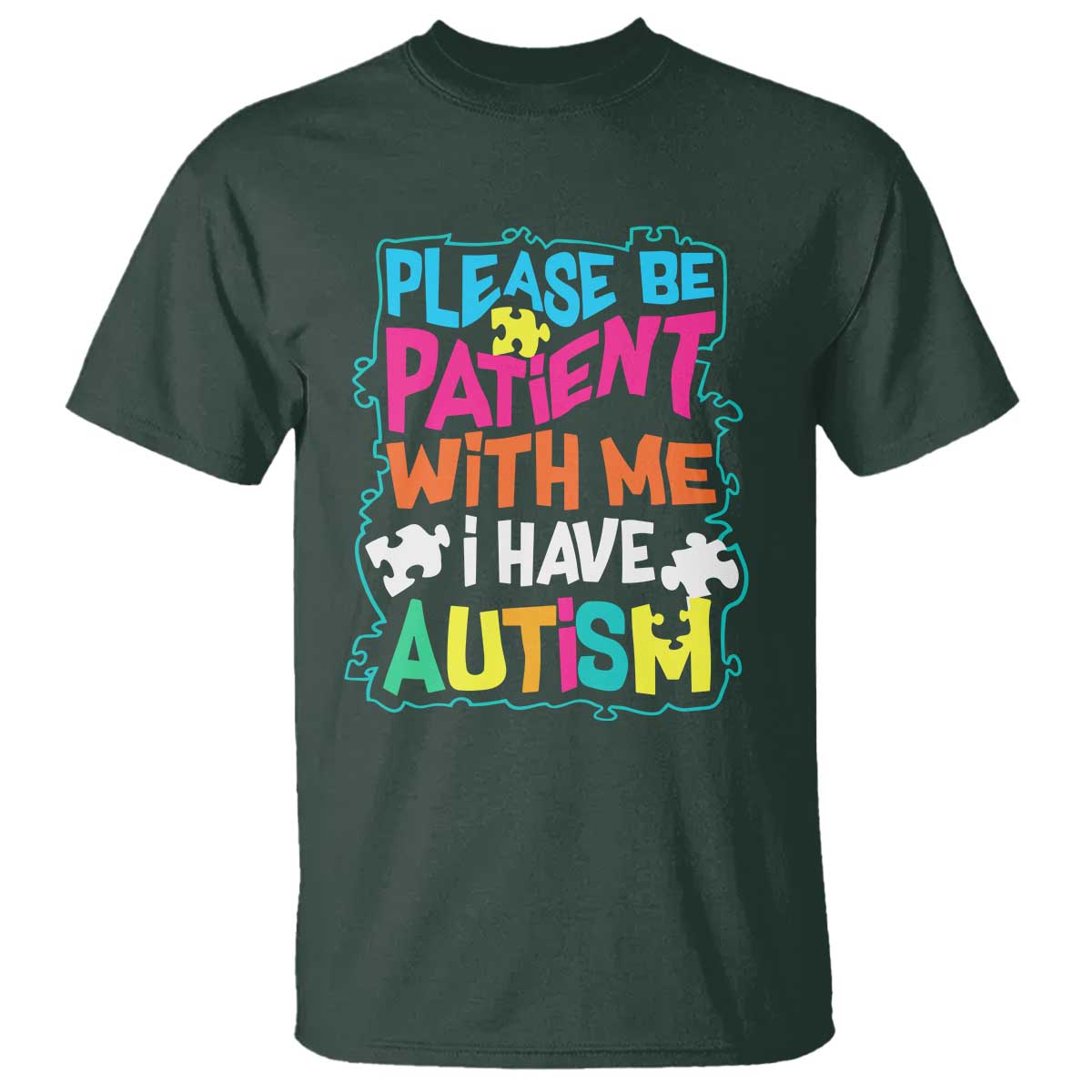 Please Be Patient With Me I Have Autism T Shirt TS01 Dark Forest Green Printyourwear
