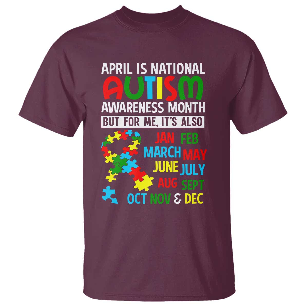 April Is National Autism Awareness Month T Shirt But For Me It's All Months TS01 Maroon Printyourwear