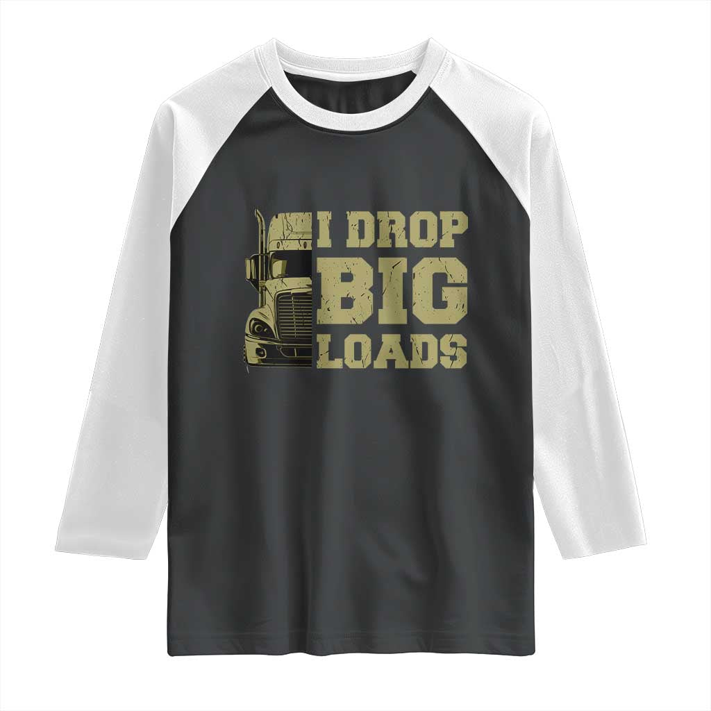 Funny Truck Driver Raglan Shirt I Drop Big Load Funny Big Rig Semi-Trailer Dad TS02 Black White Print Your Wear