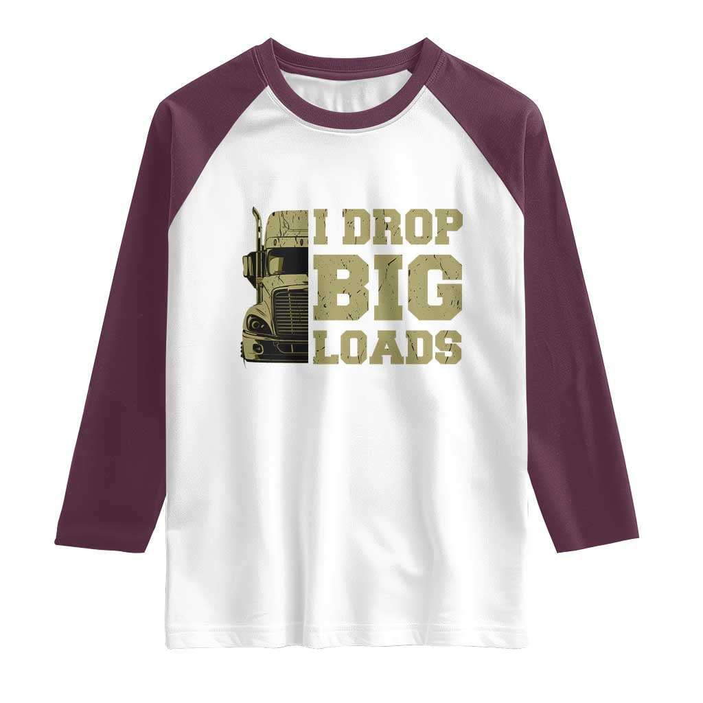 Funny Truck Driver Raglan Shirt I Drop Big Load Funny Big Rig Semi-Trailer Dad TS02 White Maroon Print Your Wear