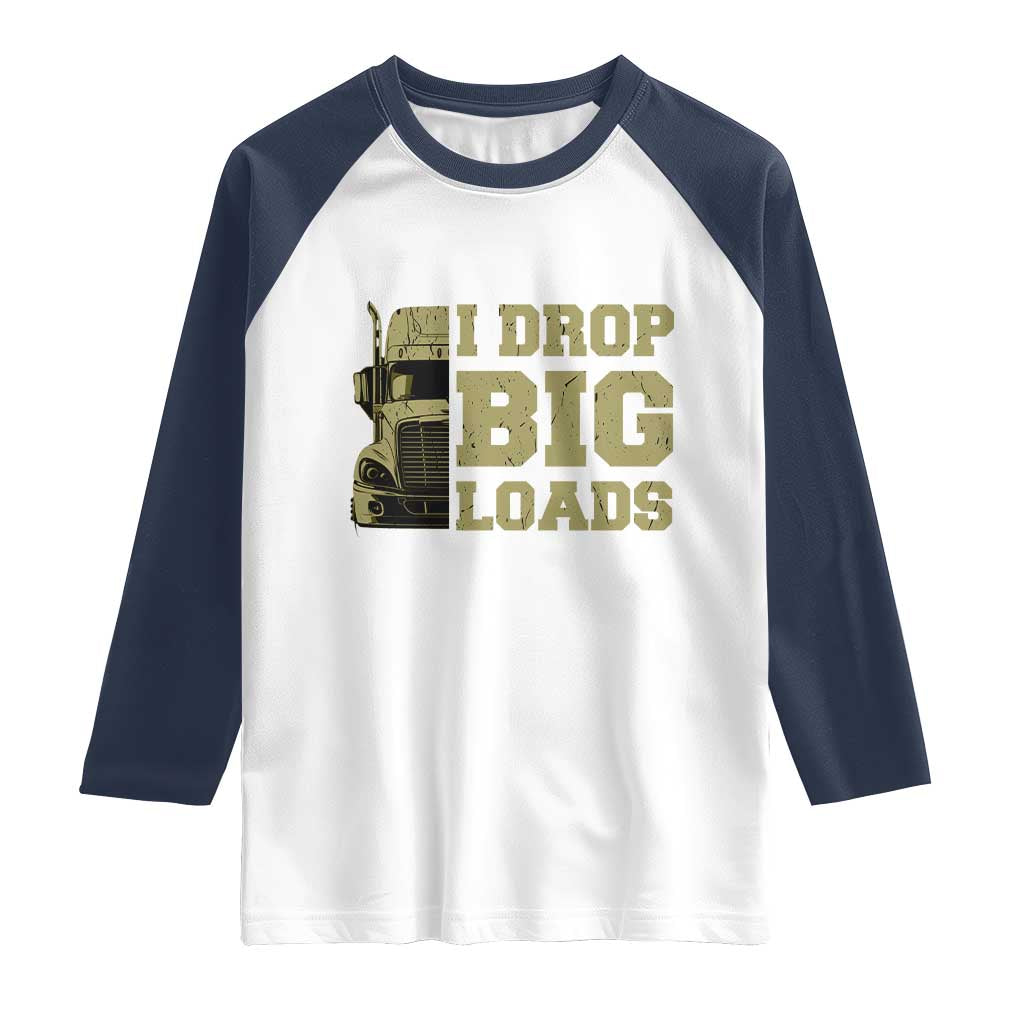 Funny Truck Driver Raglan Shirt I Drop Big Load Funny Big Rig Semi-Trailer Dad TS02 White Navy Print Your Wear