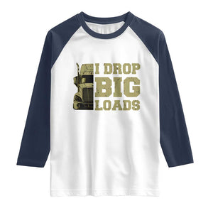 Funny Truck Driver Raglan Shirt I Drop Big Load Funny Big Rig Semi-Trailer Dad TS02 White Navy Print Your Wear