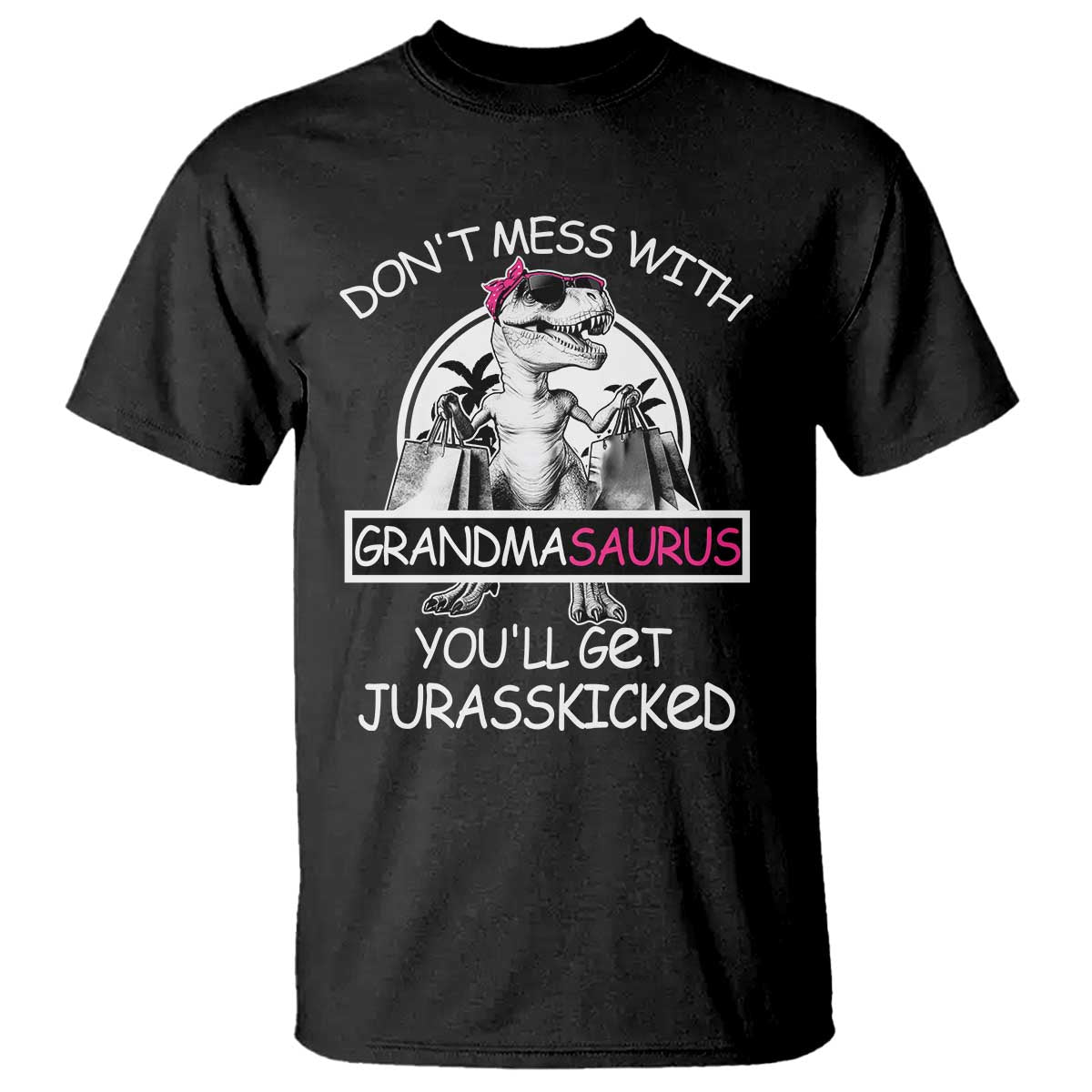 Funny Grandma Dinosaur T Shirt Dont Mess With Grandmasaurus Youll Get Jurasskicked TS02 Black Print Your Wear