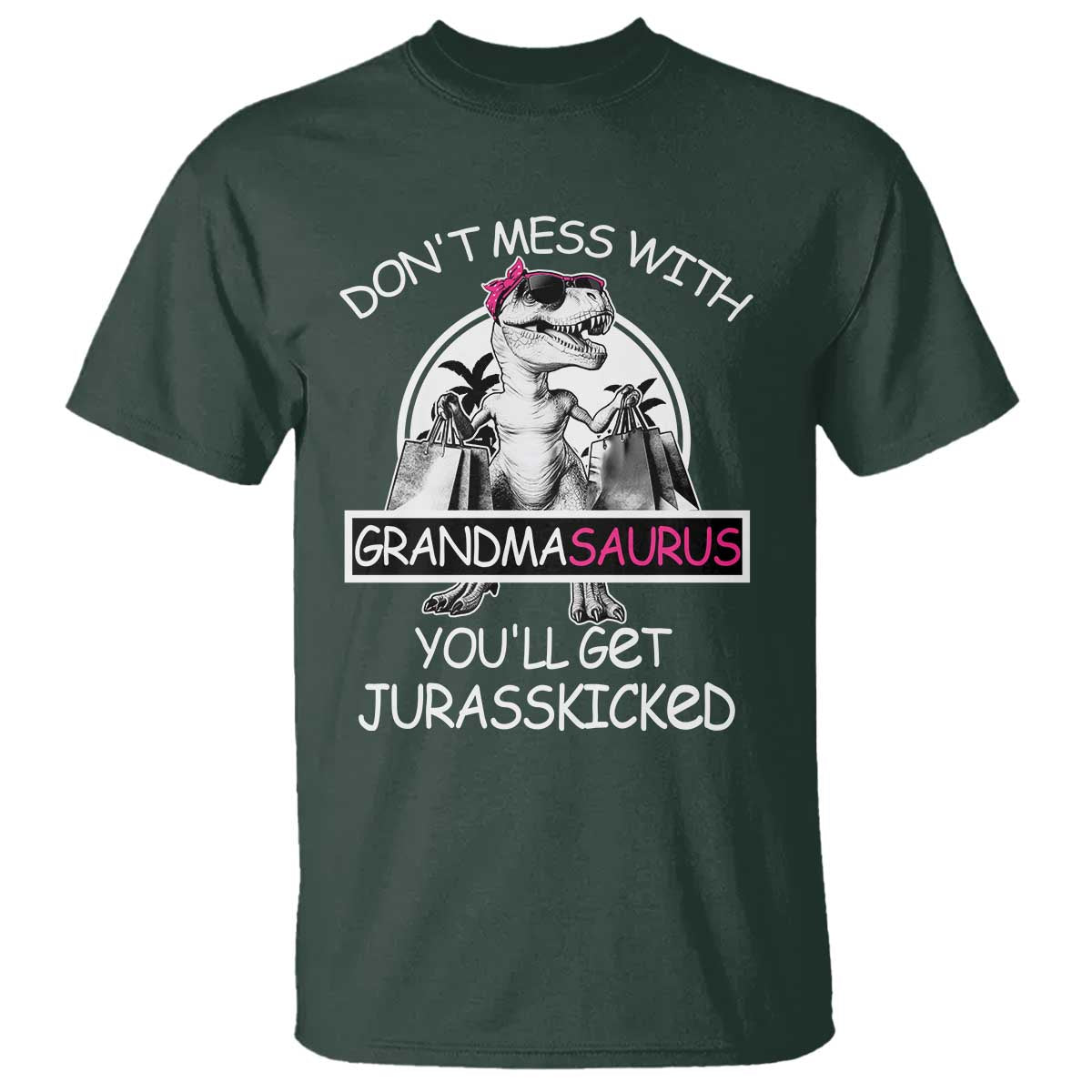 Funny Grandma Dinosaur T Shirt Dont Mess With Grandmasaurus Youll Get Jurasskicked TS02 Dark Forest Green Print Your Wear