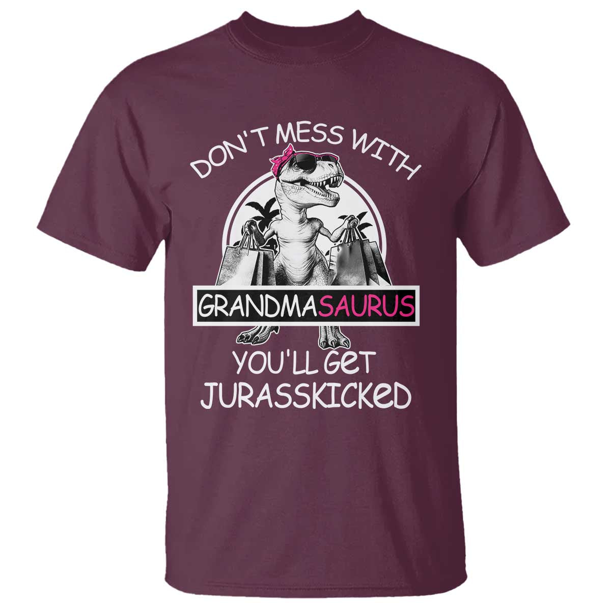 Funny Grandma Dinosaur T Shirt Dont Mess With Grandmasaurus Youll Get Jurasskicked TS02 Maroon Print Your Wear