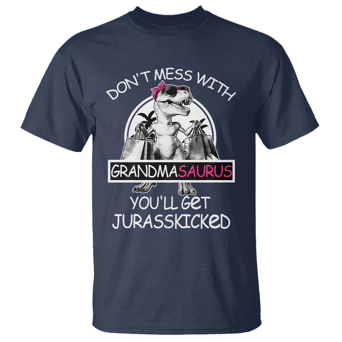 Funny Grandma Dinosaur T Shirt Dont Mess With Grandmasaurus Youll Get Jurasskicked TS02 Navy Print Your Wear