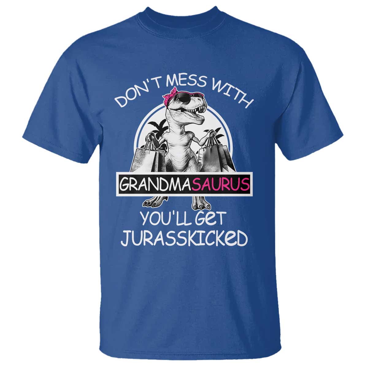 Funny Grandma Dinosaur T Shirt Dont Mess With Grandmasaurus Youll Get Jurasskicked TS02 Royal Blue Print Your Wear