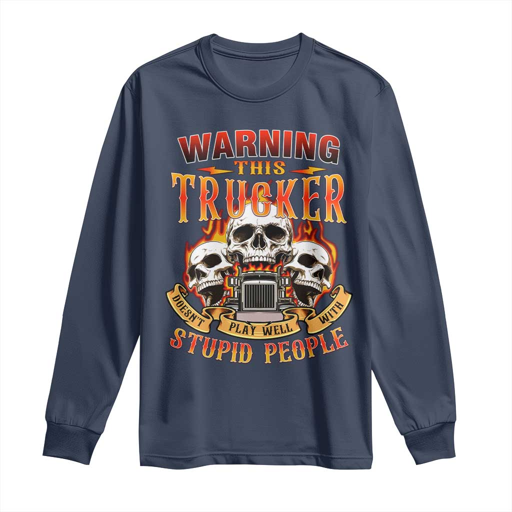 Funny Truck Driver Skull Long Sleeve Shirt Warning This Trucker Doesn't Play Well With Stupid People TS02 Navy Print Your Wear