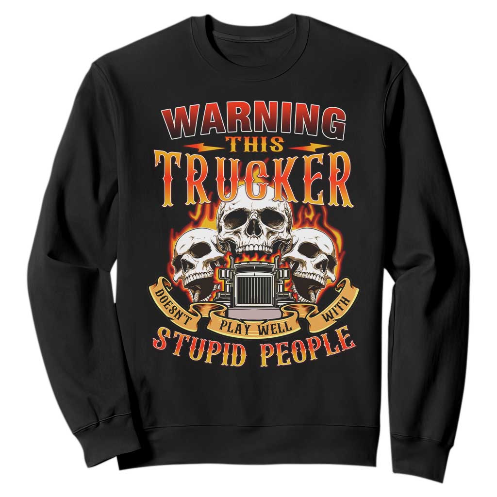 Funny Truck Driver Skull Sweatshirt Warning This Trucker Doesn't Play Well With Stupid People TS02 Black Print Your Wear