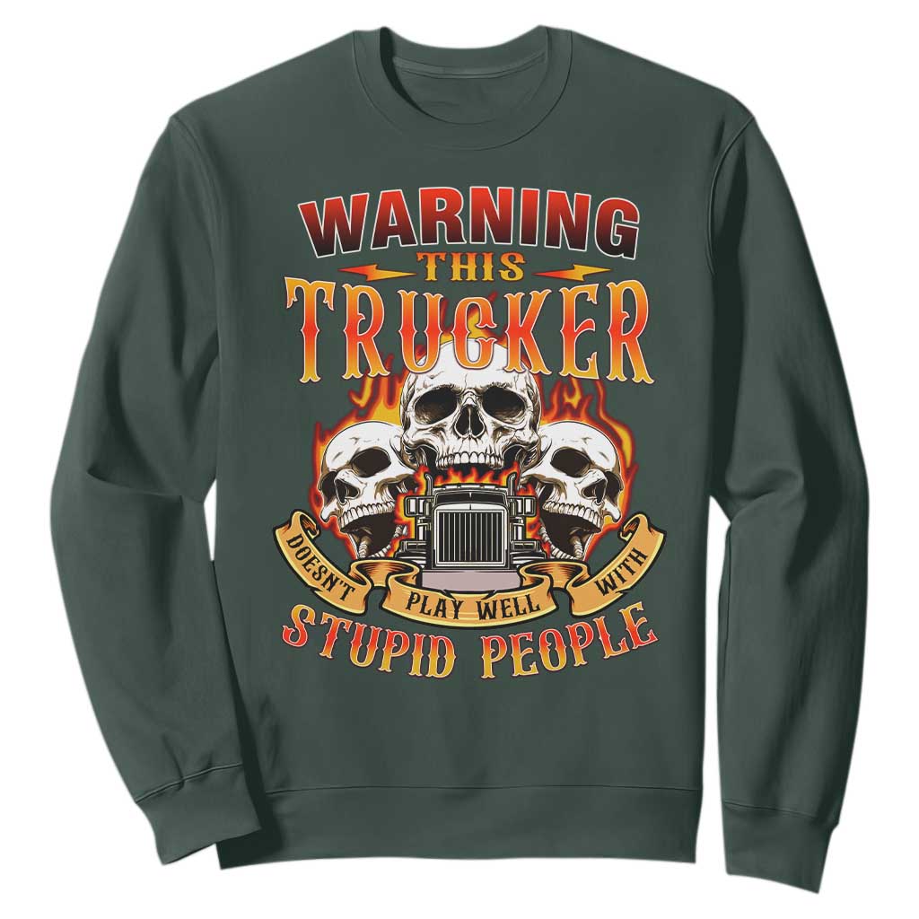 Funny Truck Driver Skull Sweatshirt Warning This Trucker Doesn't Play Well With Stupid People TS02 Dark Forest Green Print Your Wear