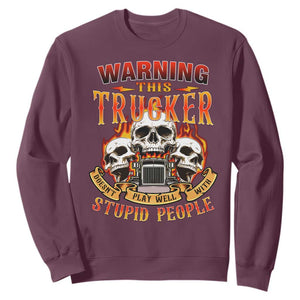 Funny Truck Driver Skull Sweatshirt Warning This Trucker Doesn't Play Well With Stupid People TS02 Maroon Print Your Wear