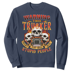 Funny Truck Driver Skull Sweatshirt Warning This Trucker Doesn't Play Well With Stupid People TS02 Navy Print Your Wear