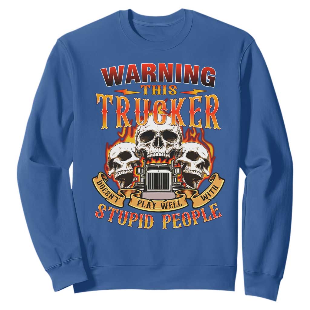 Funny Truck Driver Skull Sweatshirt Warning This Trucker Doesn't Play Well With Stupid People TS02 Royal Blue Print Your Wear