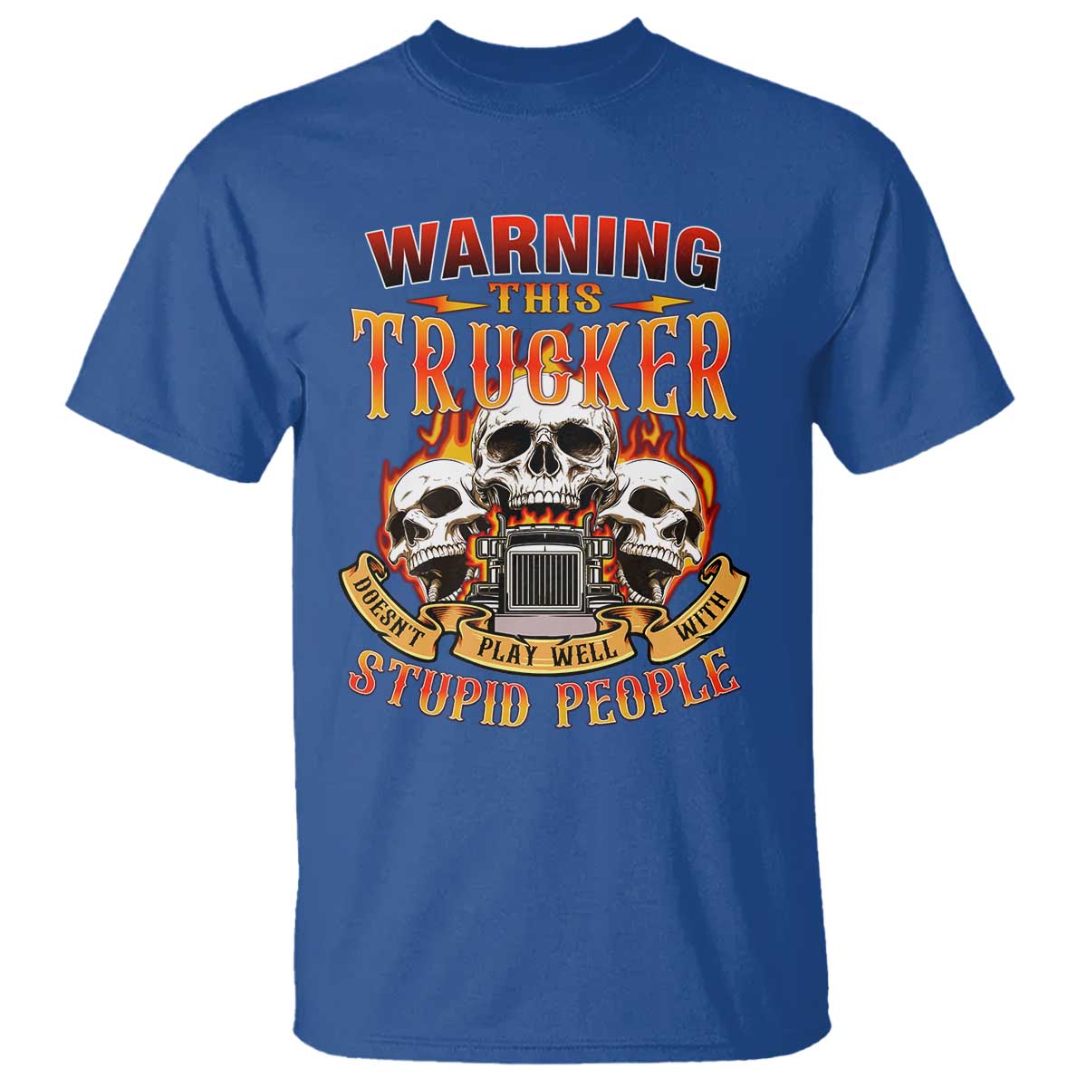 Funny Truck Driver Skull T Shirt Warning This Trucker Doesn't Play Well With Stupid People TS02 Royal Blue Print Your Wear