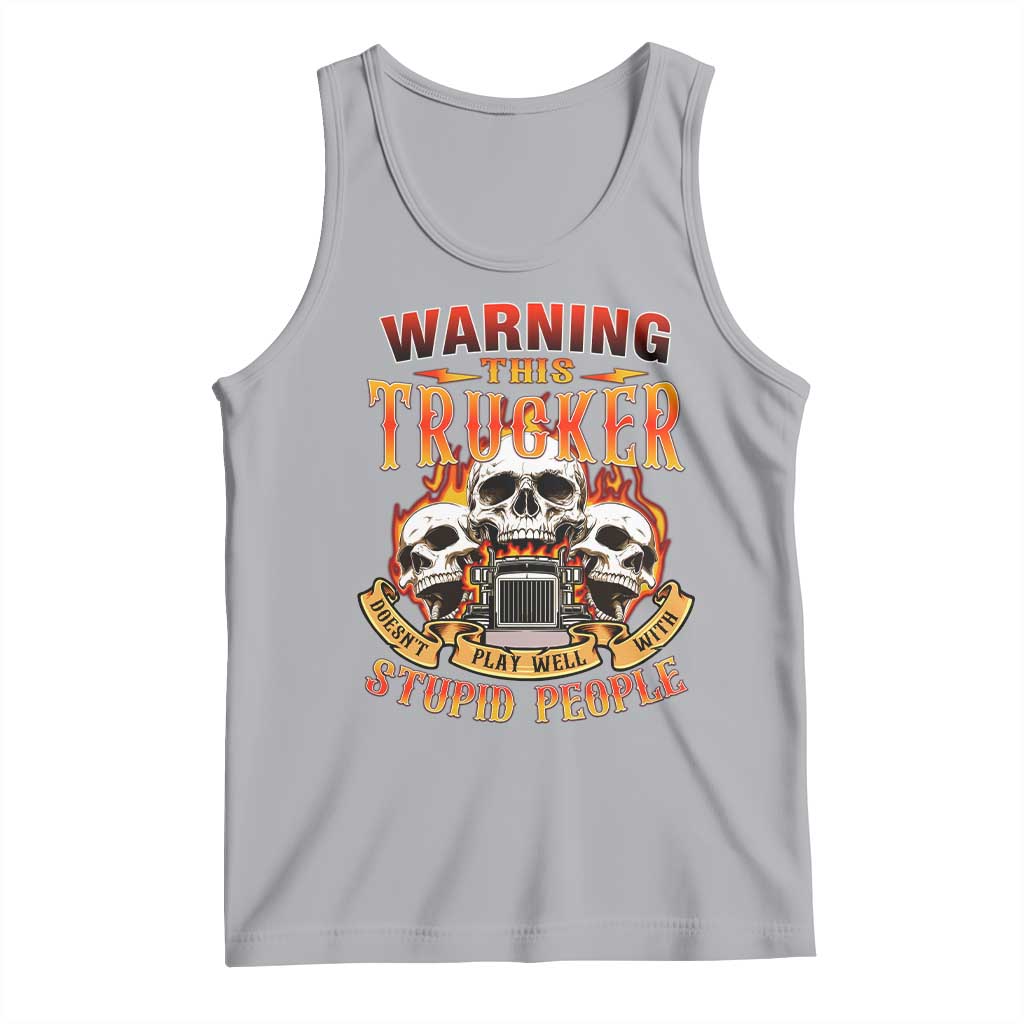 Funny Truck Driver Skull Tank Top Warning This Trucker Doesn't Play Well With Stupid People TS02 Athletic Heather Print Your Wear
