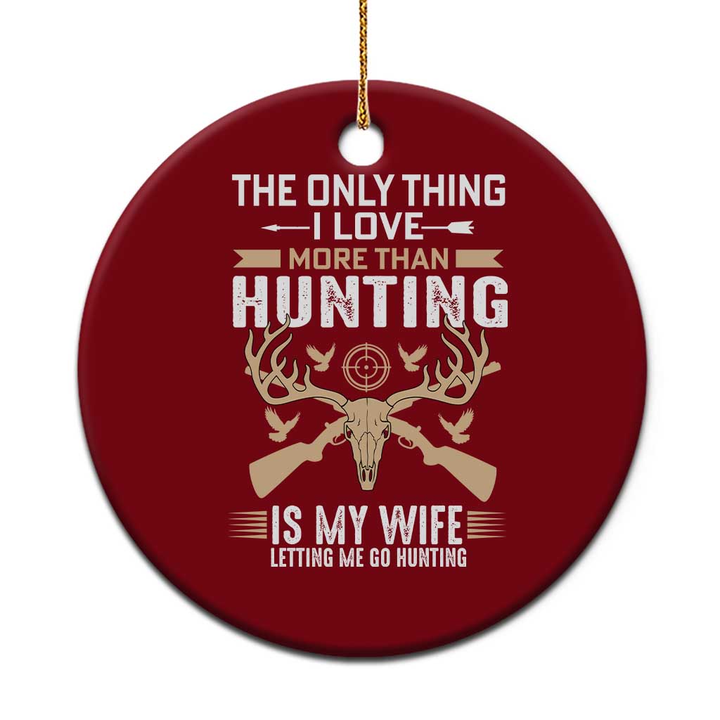 Funny Deer Hunting Husband Ceramic Ornament The Only Thing I Love More Than Hunting Is My Wife Letting Me Go Hunting TS02 1pc Red Print Your Wear