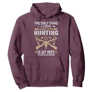 Funny Deer Hunting Husband Hoodie The Only Thing I Love More Than Hunting Is My Wife Letting Me Go Hunting TS02 Maroon Print Your Wear