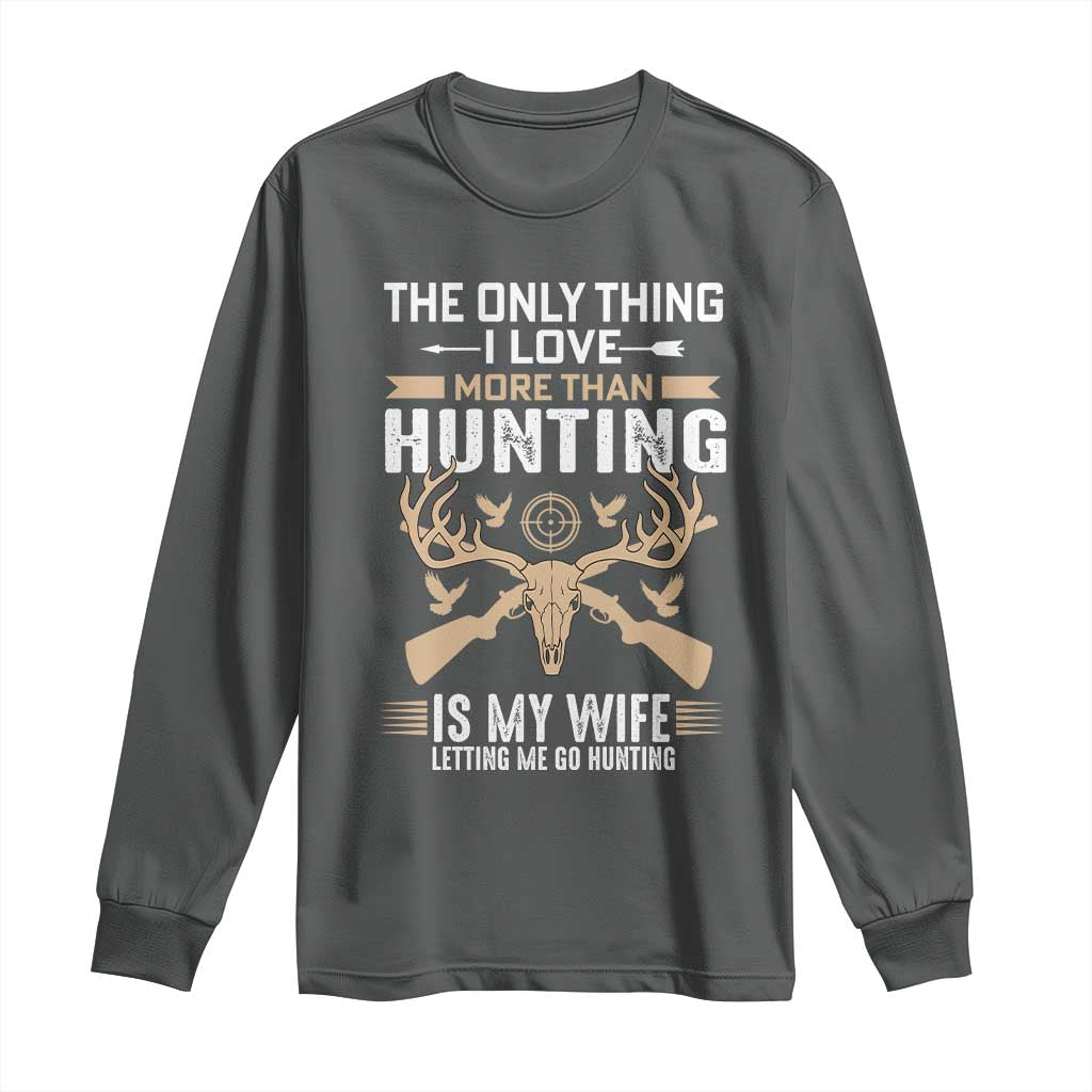 Funny Deer Hunting Husband Long Sleeve Shirt The Only Thing I Love More Than Hunting Is My Wife Letting Me Go Hunting TS02 Dark Heather Print Your Wear