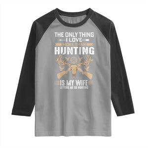 Funny Deer Hunting Husband Raglan Shirt The Only Thing I Love More Than Hunting Is My Wife Letting Me Go Hunting TS02 Sport Gray Black Print Your Wear