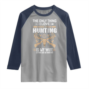 Funny Deer Hunting Husband Raglan Shirt The Only Thing I Love More Than Hunting Is My Wife Letting Me Go Hunting TS02 Sport Gray Navy Print Your Wear