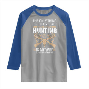 Funny Deer Hunting Husband Raglan Shirt The Only Thing I Love More Than Hunting Is My Wife Letting Me Go Hunting TS02 Sport Gray Royal Print Your Wear