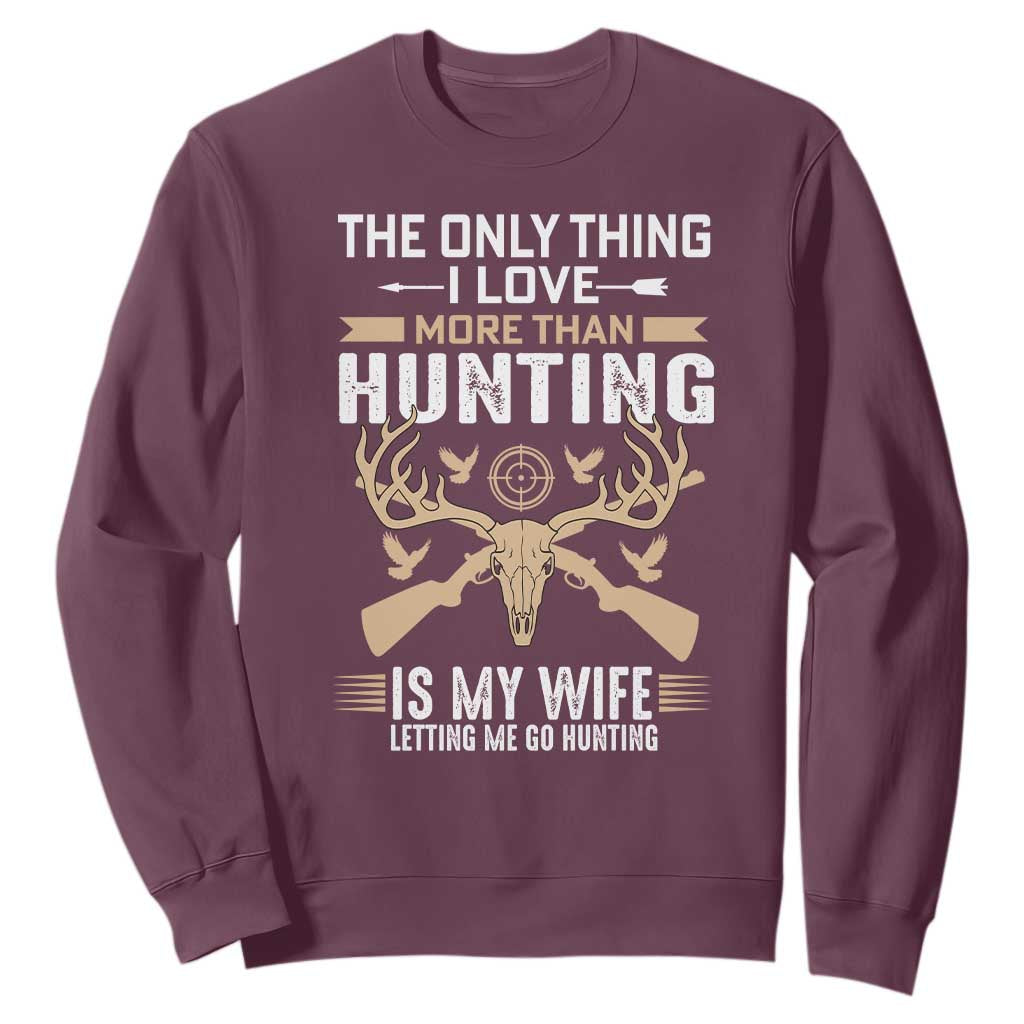 Funny Deer Hunting Husband Sweatshirt The Only Thing I Love More Than Hunting Is My Wife Letting Me Go Hunting TS02 Maroon Print Your Wear