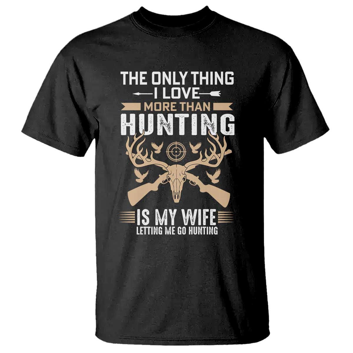 Funny Deer Hunting Husband T Shirt The Only Thing I Love More Than Hunting Is My Wife Letting Me Go Hunting TS02 Black Print Your Wear