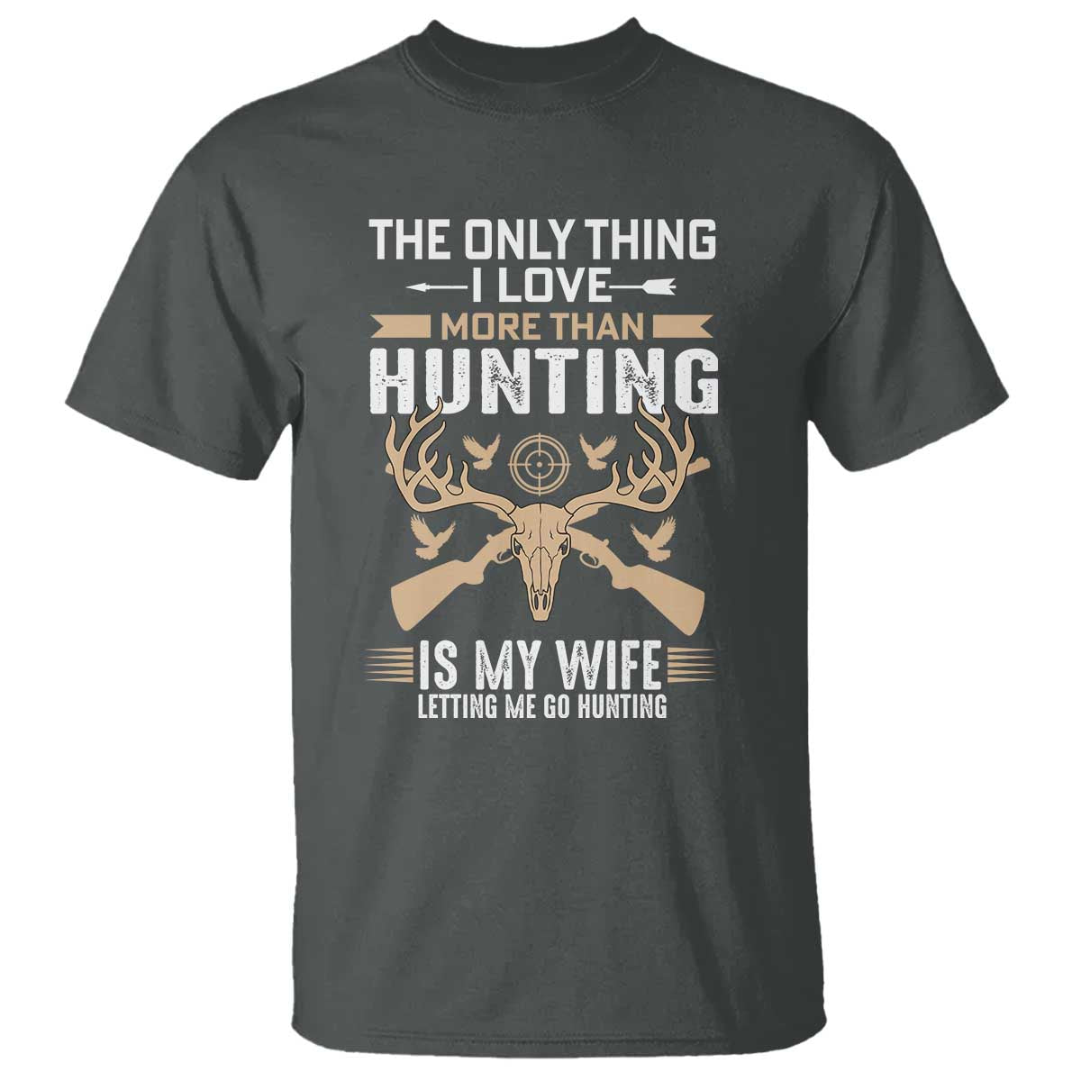Funny Deer Hunting Husband T Shirt The Only Thing I Love More Than Hunting Is My Wife Letting Me Go Hunting TS02 Dark Heather Print Your Wear