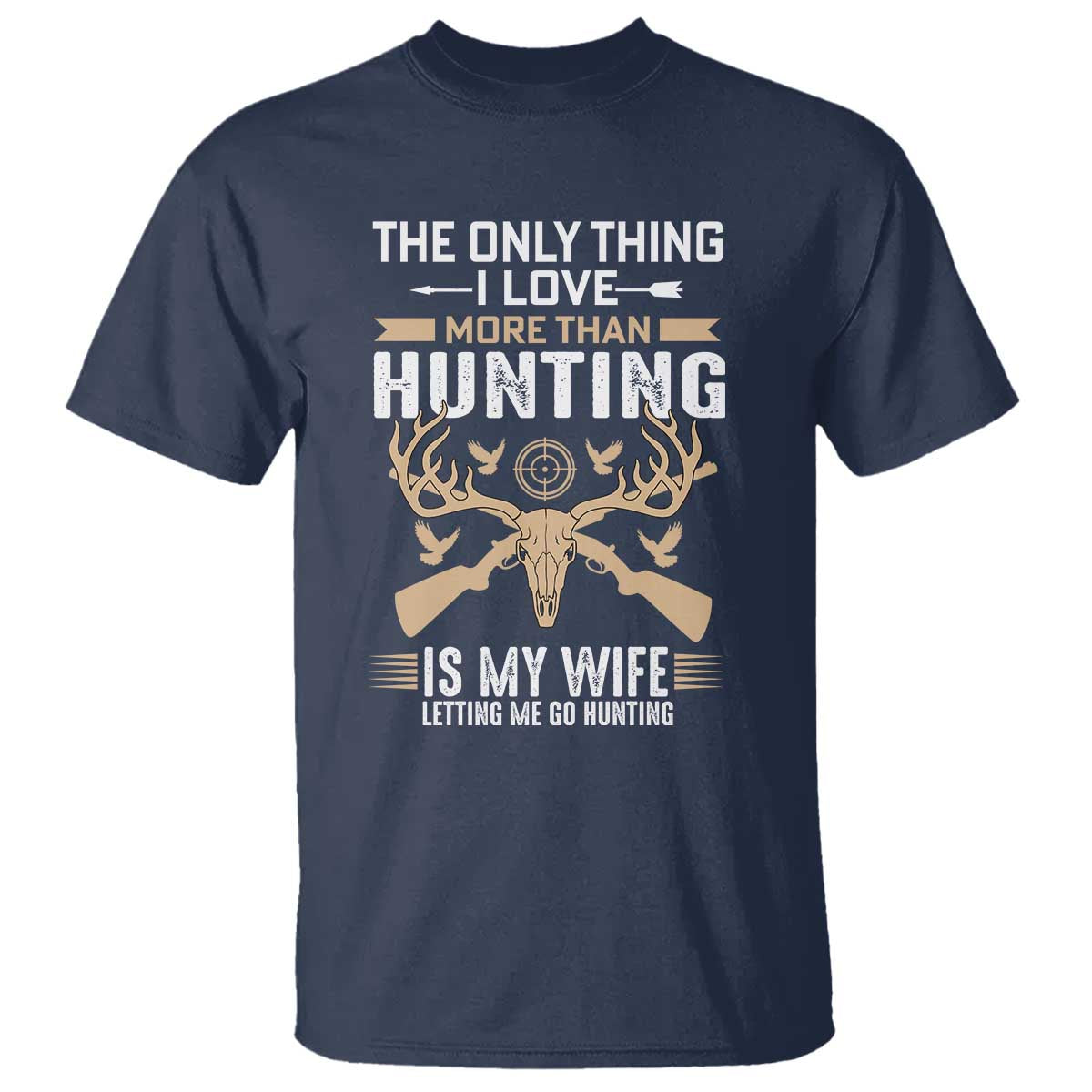 Funny Deer Hunting Husband T Shirt The Only Thing I Love More Than Hunting Is My Wife Letting Me Go Hunting TS02 Navy Print Your Wear